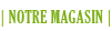 Notre magasin